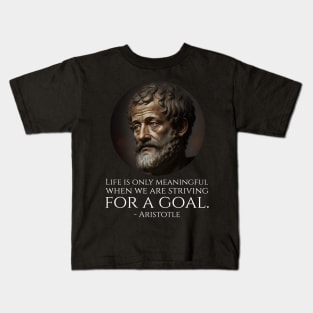 Life is only meaningful when we are striving for a goal. - Aristotle Kids T-Shirt